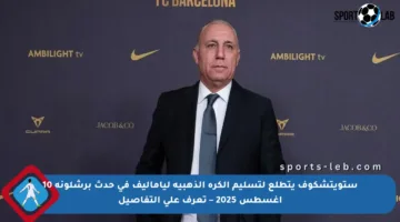 ستويتشكوف يتطلع لتسليم الكرة الذهبية لياماليف في حدث برشلونة 10 أغسطس 2025 – تعرف على التفاصيل